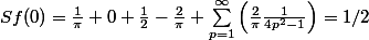 Sf(0)= \frac{1}{\pi }+ 0 + \frac{1}{2} -\frac{2}{\pi } + \sum_{p=1}^{\infty }{\left(\frac{2}{\pi }\frac{1}{4p^2-1} \right)}=1/2